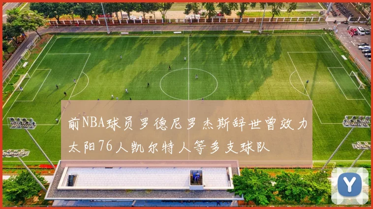 前NBA球员罗德尼罗杰斯辞世曾效力太阳76人凯尔特人等多支球队