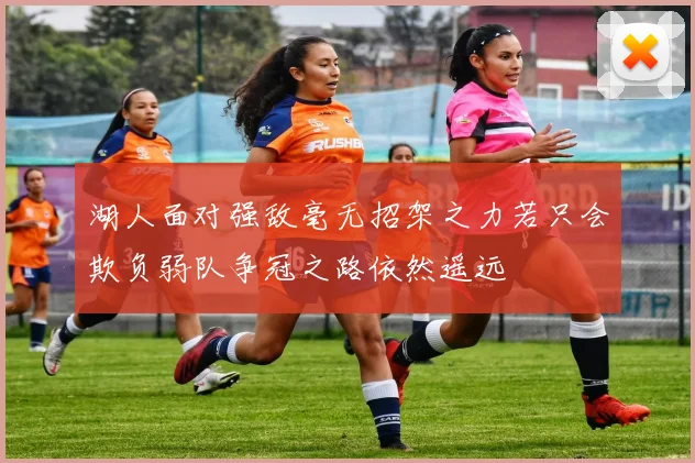 湖人面对强敌毫无招架之力若只会欺负弱队争冠之路依然遥远
